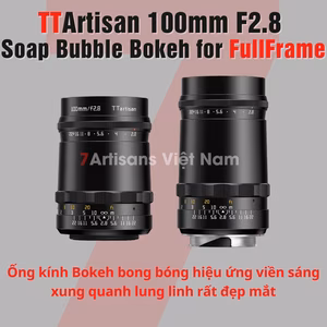 TTArtisan 100mm F2.8 Soap Bubble Bokeh Full-Frame – Lens siêu chân dung xóa phông